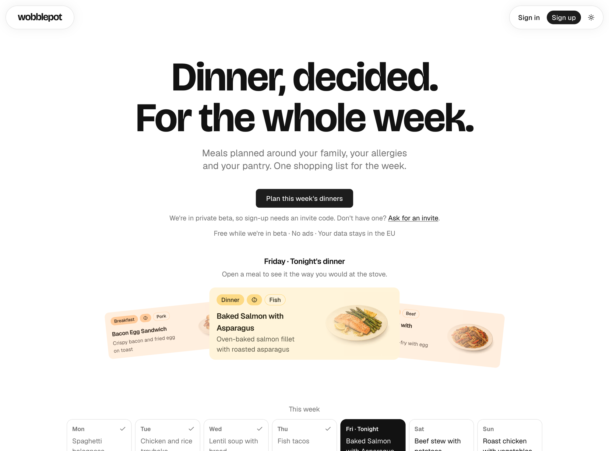 Wobblepot’s front page: the headline Dinner, decided. For the whole week., a line on meals planned around your family, your allergies and your pantry with one shopping list, a Plan this week’s dinners button, the private-beta invite line, and Free while we’re in beta, No ads, Your data stays in the EU; below, Friday’s dinner, baked salmon with asparagus, as a card between a bacon egg sandwich and a beef stir-fry, and a This week row from Monday to Sunday with Friday highlighted